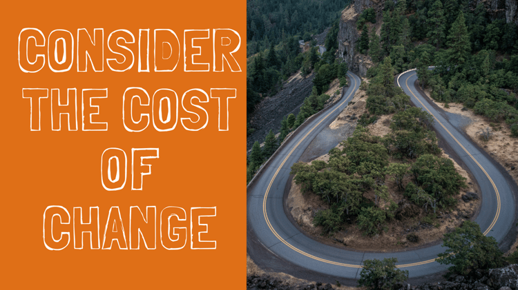 Consider the Cost of Change